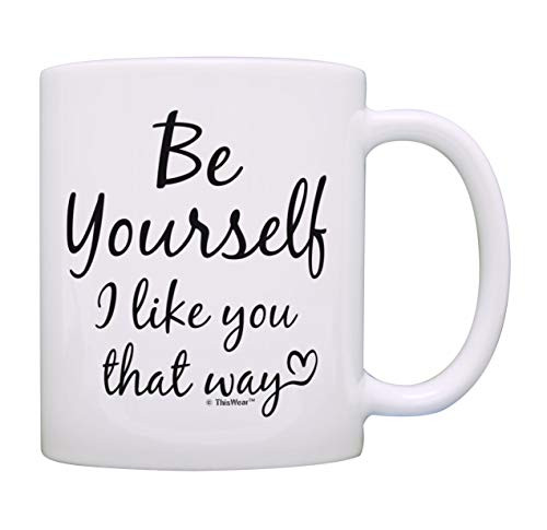 Funny Quote Gift Be Yourself I Like You That Way Heart Mug Valentine Gift Coffee Mug Tea Cup White