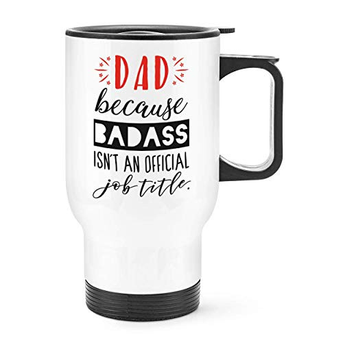 RH Dad Because Badass Isn t An Official Job Title Travel Mug Cup With Handle To a friend a loved one a family a father a mother a sister a classmate a gift from a colleague