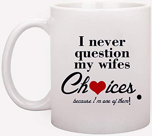 ORIGIN MUGS Valentine s Day Gift Mug I Never Question My Wife s Choice Because I m One of Them Funny Ceramic Coffee/Tea Cups Gag New Year/Birthday Presents for Husband From Wife  11 Oz