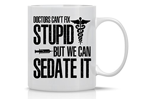 Doctors Can t Fix Stupid But We Can Sedate It  Funny Doctor Mug  Mug for Doctors Mom Dad Friends CoWorkers  Boss  Funny Sarcastic Novelty Mug  Designed By Esti s Baby Couture