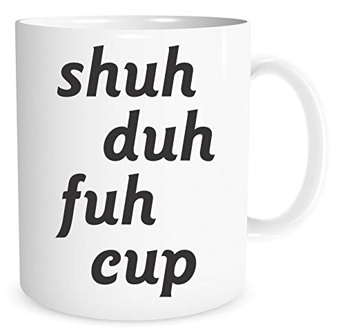 Shuh Duh Fuh Cup Novelty 11 Ounce White Coffee and Tea Mug for Coffee Lovers and Drinkers