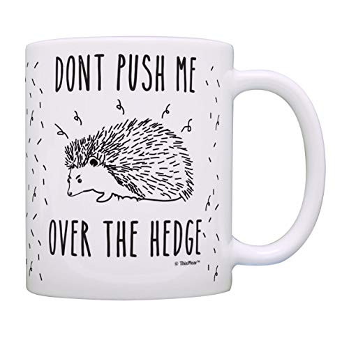 Hedgehog Themed Gifts Dont Push Me Over The Hedge Mug Pun Gifts Quote Gifts Coffee Mug Tea Cup White
