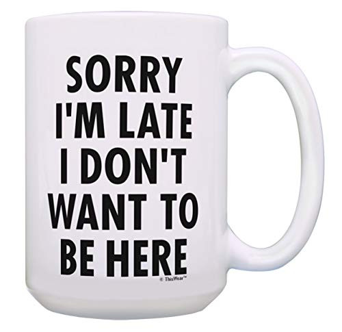 Rude Mugs Sorry I m Late I Don t Want to Be Here Coworker Gag Gifts 15oz Coffee Mug Tea Cup White