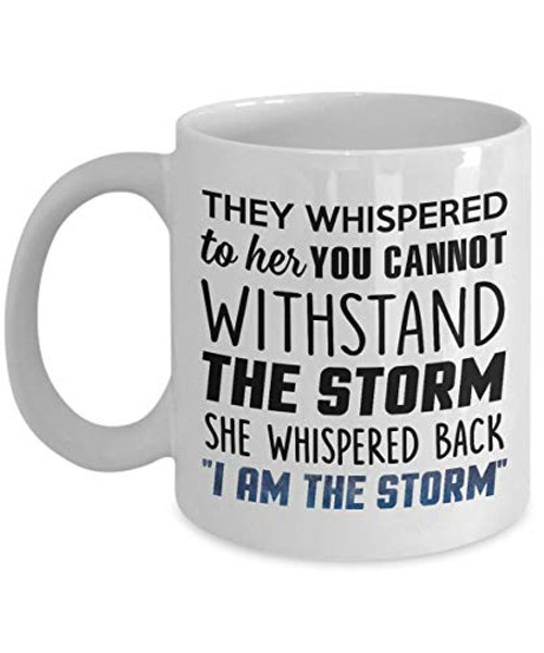 They Whispered To Her You Cannot Withstand The Storm She Whispered Back I Am The Storm  Mug 11 oz Ceramic White Coffee Mugs Awsome Coffee Tea Cups For Women New Year Mug Best Funny Valentines Day