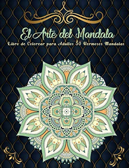 El Arte de la Mandala Libro de Colorear para Adultos 50 Hermosos Mandalas  Hermosas mandalas para aliviar el estrés y diseños de relajación para calmar el alma Volúmen 6  Spanish Edition