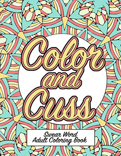 Color and Cuss  A Hilarious Swear Word Adult Coloring Book