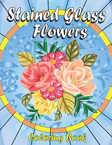 Stained Glass Flowers Coloring book  For Adults  Beautiful Flower Designs for Relaxation and Stress Relief