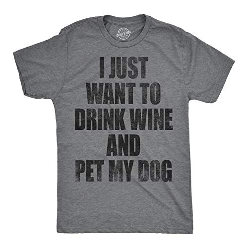 Mens I Just Want to Drink Wine and Pet My Dog Funny T Shirt Lover Cute Sarcastic Dark Heather Grey XL Mens I Just Want to Drink Wine and Pet My Dog Funny T Shirt Lover Cute Sarcastic Dark Heather Grey XL