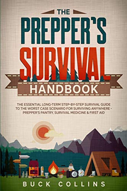 The Preppers Survival Handbook The Essential Long Term Step By Step Survival Guide to the Worst Case Scenario for Surviving Anywhere Prepper s Medicine First Aid Survival Tactics 101 The Preppers Survival Handbook The Essential Long Term Step By Step Survival Guide to the Worst Case Scenario for Surviving Anywhere Prepper s Medicine First Aid Survival Tactics 101