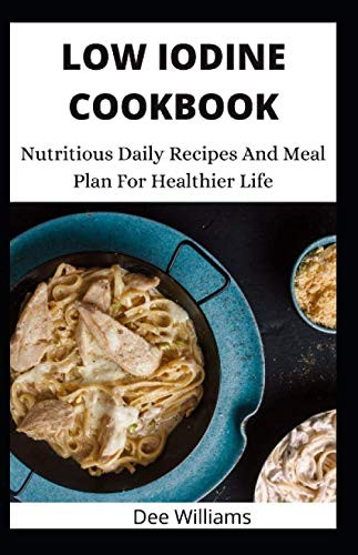 LOW IODINE COOKBOOK  Nutritious Daily Recipes And Meal Plan For Healthier Life
