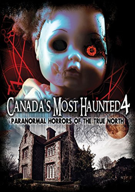 Canada s Most Haunted 4  Paranormal Horrors Of The True North