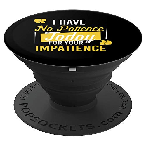 I Have No Patience Today For Your Impatience PopSockets Grip and Stand for Phones and Tablets