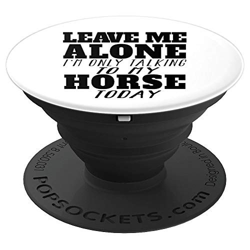Leave Me Alone  I m Only Talking To My HOrse TOday TSHirt PopSockets Grip and Stand for Phones and Tablets