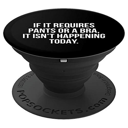 If It Requires Pants Or A Bra It Isnt Happening Today PopSockets Grip and Stand for Phones and Tablets