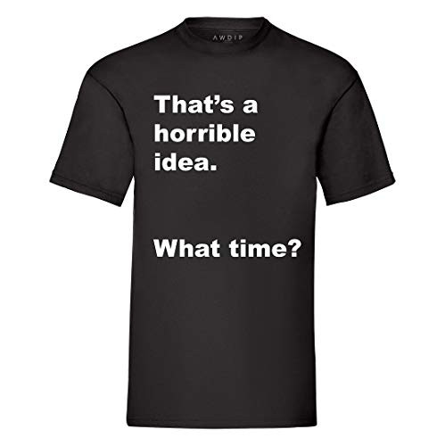 Thats A Horrible Idea What Time Funny T Shirt Drinking Sarcastic Tee Humor Joke Black