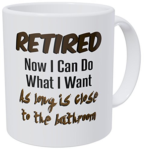Wampumtuk Retired Now I Can Do What I Want Close To The Bathroom, Retirement 11 Ounces Funny Coffee Mug