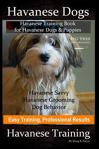 Havanese Dogs  Havanese Training Book for Havanese Dogs  Puppies  By DiG TH!S DOG Training  Havanese Savvy  Havanese Grooming  Dog Behavior  Easy Training  Professional Results  Havanese Training