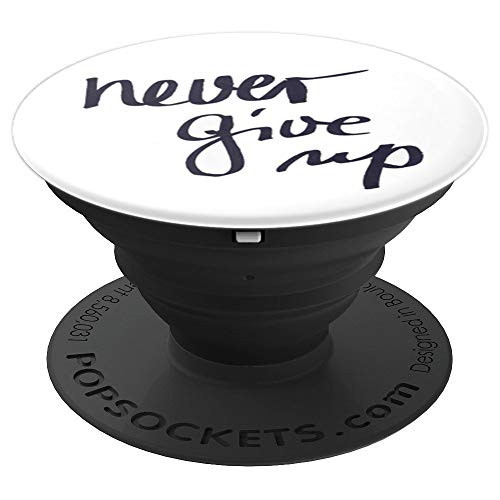 Never Give Up Cool Funny Positive Quote Phone Holder Gift PopSockets Grip and Stand for Phones and Tablets