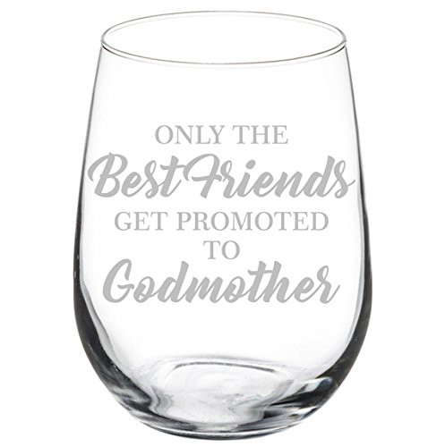 Wine Glass Goblet The Best Friends Get Promoted To Godmother 17 oz Stemless