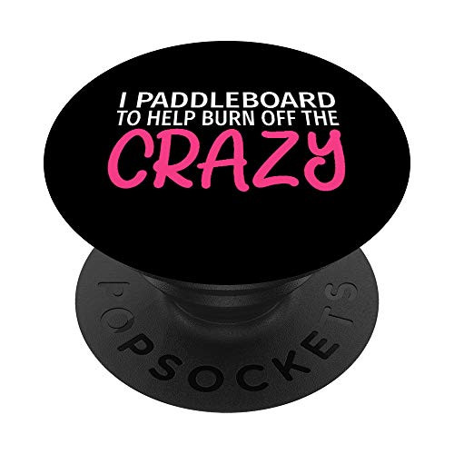 I Paddleboard to Burn Off The Crazy - Funny Paddleboarder PopSockets Grip and Stand for Phones and Tablets I Paddleboard to Burn Off The Crazy - Funny Paddleboarder PopSockets Grip and Stand for Phones and Tablets