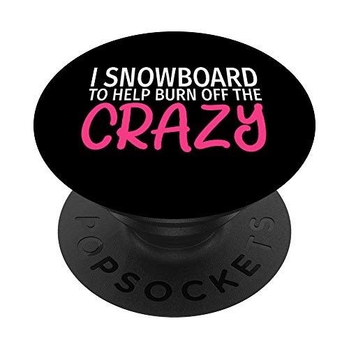 I Snowboard to Burn Off The Crazy - Funny Snowboarding PopSockets Grip and Stand for Phones and Tablets I Snowboard to Burn Off The Crazy - Funny Snowboarding PopSockets Grip and Stand for Phones and Tablets