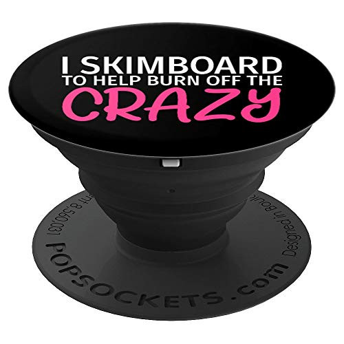 I Skimboard to Burn Off The Crazy - Funny Skimboarding PopSockets Grip and Stand for Phones and Tablets I Skimboard to Burn Off The Crazy - Funny Skimboarding PopSockets Grip and Stand for Phones and Tablets