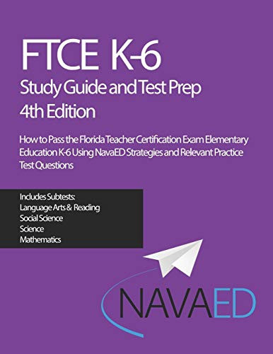 FTCE K-6 Study Guide and Test Prep  How to Pass the Florida Teacher Certification Exam Elementary Education K-6 Using NavaED Strategies and Relevant Practice Test Questions