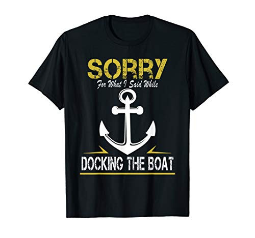 Sorry For What I Said While Docking The Boat T-shirt - Funny