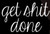 Get Shit Done Decal Vinyl StickerCars Trucks Vans Walls Laptop White 5_5 x 3_5 inLLI227