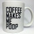 A067 Coffee Makes Me Poop joke mug, coffee cup, funny coffee joke, 11 oz ceramic mug