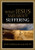 What Jesus Said About Suffering Why Does God Allow It?