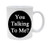 Ceramic YOu Talking To Me Funny 11oz Coffee Mug Cup