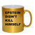 Epstein Didn_t Kill Himself 11 ounce Gold Ceramic Coffee Mug Tea Cup by M and R