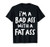 I_m A Bad Ass With A Fat Ass T-Shirt
