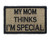 My Mom Thinks I m Special Patch Fully Embroidered with Hook and Loop Morale Tags -Coyote and Black-