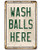 Metal Sign - Wash Balls Here Golf Sign - Durable Metal Sign -12 inch  x 18 inch  Use Indoor Outdoor - Funny Gift and Decor for Golfer  Country Club and Golf Club Under  25