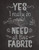 Canvas - Yes  I Really Do Need All This Fabric - Choose Unframed Poster or Canvas - Great Craft Room Decor and Gift for Quilters  Seamstresses  Tailors and Sewing Addicts Under 25 Canvas - Yes  I Really Do Need All This Fabric - Choose Unframed Poster or Canvas - Great Craft Room Decor and Gift for Quilters  Seamstresses  Tailors and Sewing Addicts Under 25