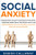 Social Anxiety  Discover How to Quiet Your Negative Thoughts Overcome Worry Build Your Social Skills and Cure Shyness so You Can Have Small Talk with Ease Even as an Introvert