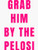 Funny Grab Him by The Nancy Pelosi Political Gifts Shirt Mug Stickers - Sticker Graphic - Auto Wall Laptop Cell Truck Sticker for Windows Cars Trucks Funny Grab Him by The Nancy Pelosi Political Gifts Shirt Mug Stickers - Sticker Graphic - Auto Wall Laptop Cell Truck Sticker for Windows Cars Trucks