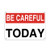 Be Careful Today Style 2 Hazard Sign Safety Slogans LABEL DECAL STICKER Sticks to Any Surface 10x7