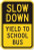 DYLAN MILLER Safety Sign - Slow Down - Yield to School Bus DYU0687 12 x 16 Inches Metal Sign Durable Indoor and Outdoor Signs Street Signs