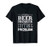 Funny Craft Beer Drinker Lifting Problem Workout Brewer Gift T-Shirt