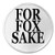 For Fox Sake - 3 inch Circle Sew/Iron On Patch Funny Joke Humor
