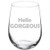 Wine Glass Goblet Hello Gorgeous (17 oz Stemless)