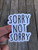 Sorry Not Sorry Sticker, Laptop Sticker, Water Bottle Sticker, Phone Sticker, Window Sticker, Sarcastic Sticker, Funny Sticker