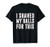 I Shaved My Balls For This? - Funny Men Womens Gifts idea T-Shirt