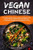 Vegan Chinese- The Plant Based Vegan Chinese Cookbook with Quick and Easy Restaurant Style Recipes To Enhance Weight Loss and Healthy Living