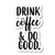 Drink Coffee and Do Good Sticker Inspirational Quotes Stickers - Laptop Stickers - Vinyl Decal - Laptop- Phone- Tablet Vinyl Decal Sticker S9331 -4 Inches-