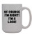 Of Course I'm Right I'm A Lack - 15oz Ceramic Coffee Mug- White