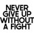 My Vinyl Story Never Give Up Without A Fight Wall Sticker Inspirational Wall Decal Motivational Office Decor Quote Wall Art Vinyl Wall Decal Classroom Gym Words Saying